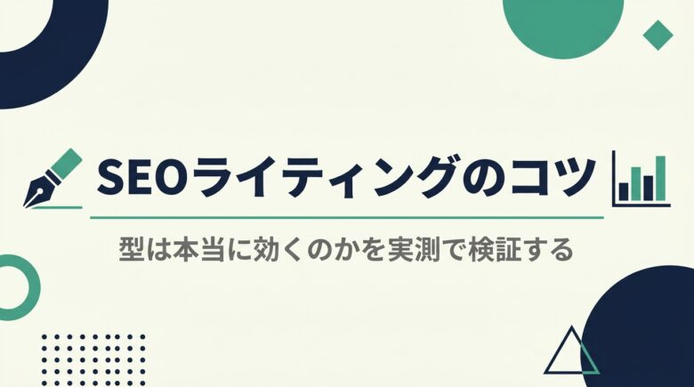SEOライティングのコツと型が効くのかの実測検証